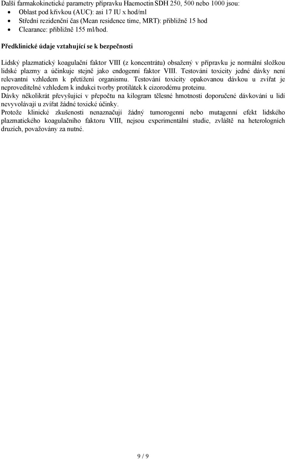 Předklinické údaje vztahující se k bezpečnosti Lidský plazmatický koagulační faktor VIII (z koncentrátu) obsažený v přípravku je normální složkou lidské plazmy a účinkuje stejně jako endogenní faktor