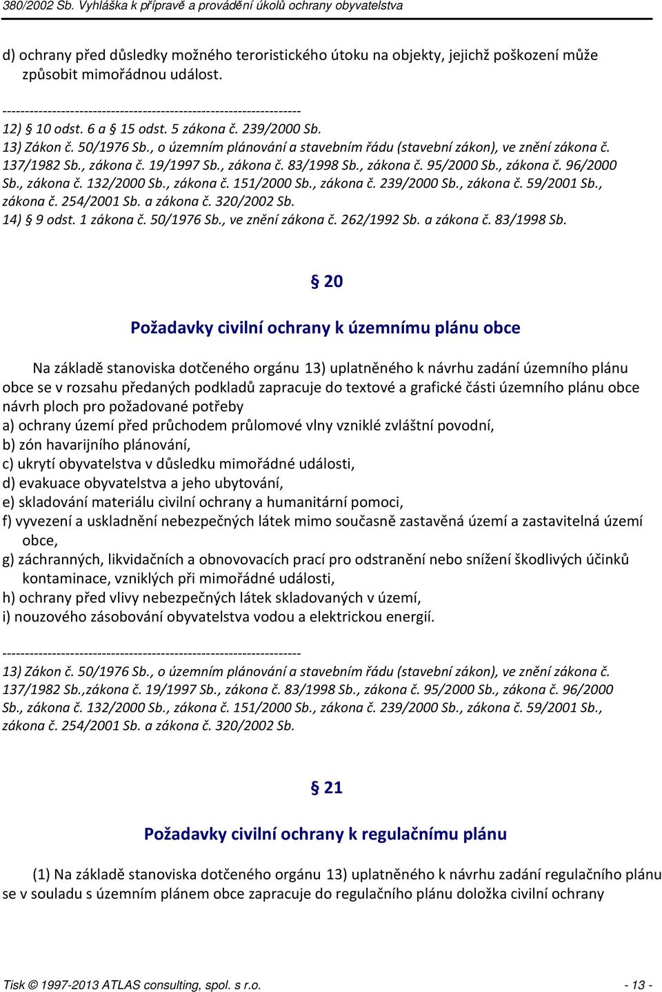 , zákona č. 151/2000 Sb., zákona č. 239/2000 Sb., zákona č. 59/2001 Sb., zákona č. 254/2001 Sb. a zákona č. 320/2002 Sb. 14) 9 odst. 1 zákona č. 50/1976 Sb., ve znění zákona č. 262/1992 Sb.