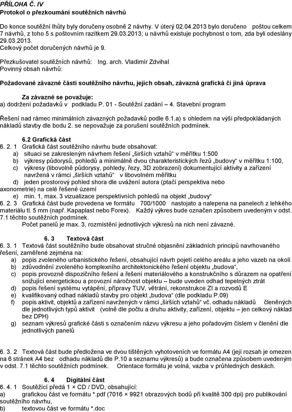 Vladimír Zdvihal Povinný obsah návrhů: Požadované závazné části soutěžního návrhu, jejich obsah, závazná grafická či jiná úprava Za závazné se považuje: a) dodržení požadavků v podkladu P.