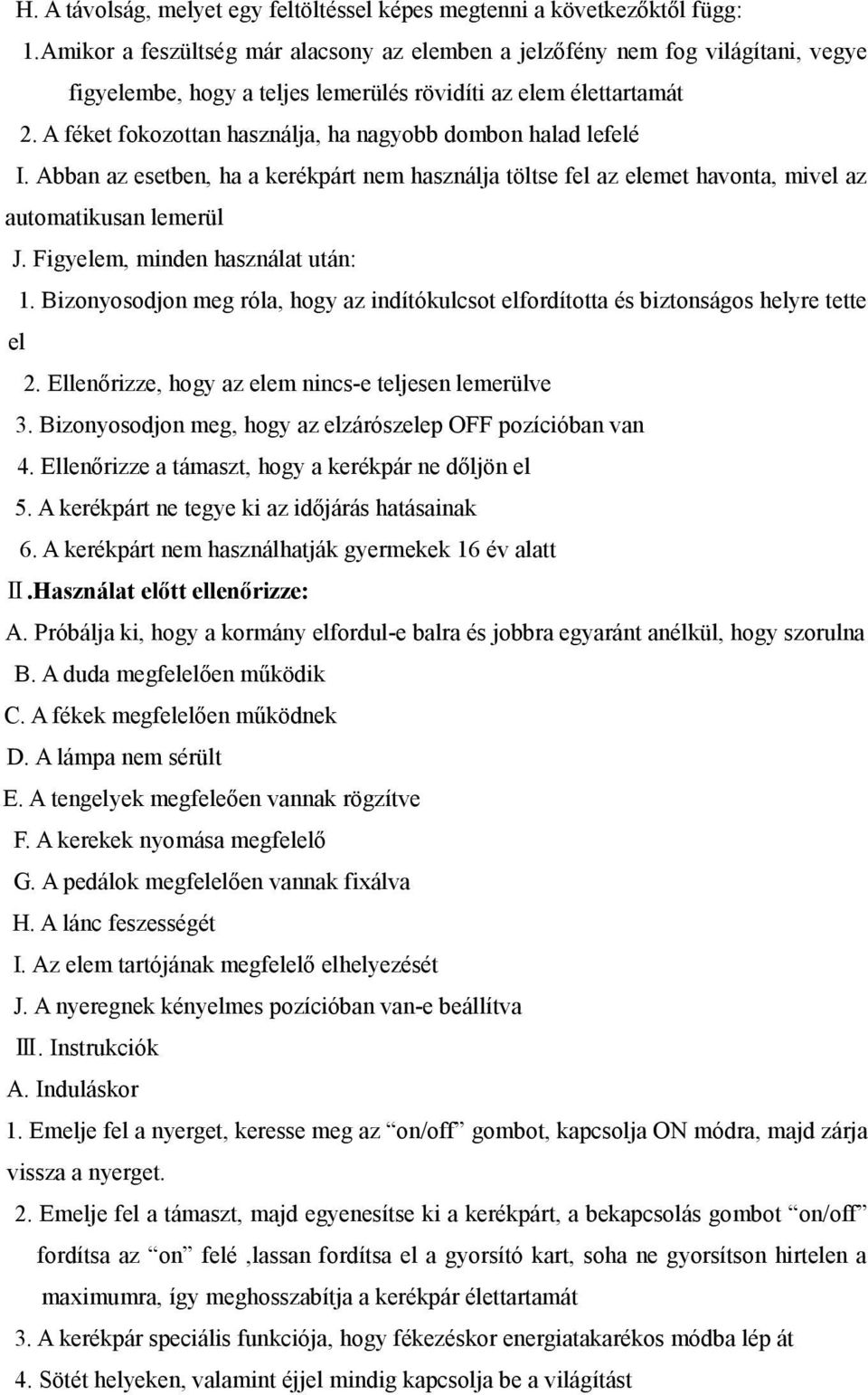 A féket fokozottan használja, ha nagyobb dombon halad lefelé I. Abban az esetben, ha a kerékpárt nem használja töltse fel az elemet havonta, mivel az automatikusan lemerül J.