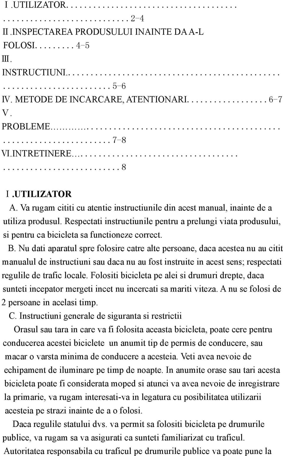 B. Nu dati aparatul spre folosire catre alte persoane, daca acestea nu au citit manualul de instructiuni sau daca nu au fost instruite in acest sens; respectati regulile de trafic locale.