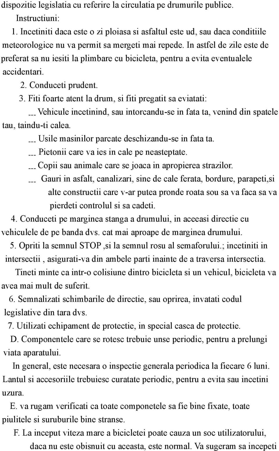 In astfel de zile este de preferat sa nu iesiti la plimbare cu bicicleta, pentru a evita eventualele accidentari. 2. Conduceti prudent. 3.