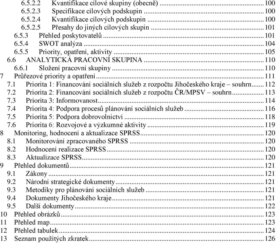 1 Priorita 1: Financování sociálních sluţeb z rozpočtu Jihočeského kraje souhrn... 112 7.2 Priorita 2: Financování sociálních sluţeb z rozpočtu ČR/MPSV souhrn... 113 7.3 Priorita 3: Informovanost.