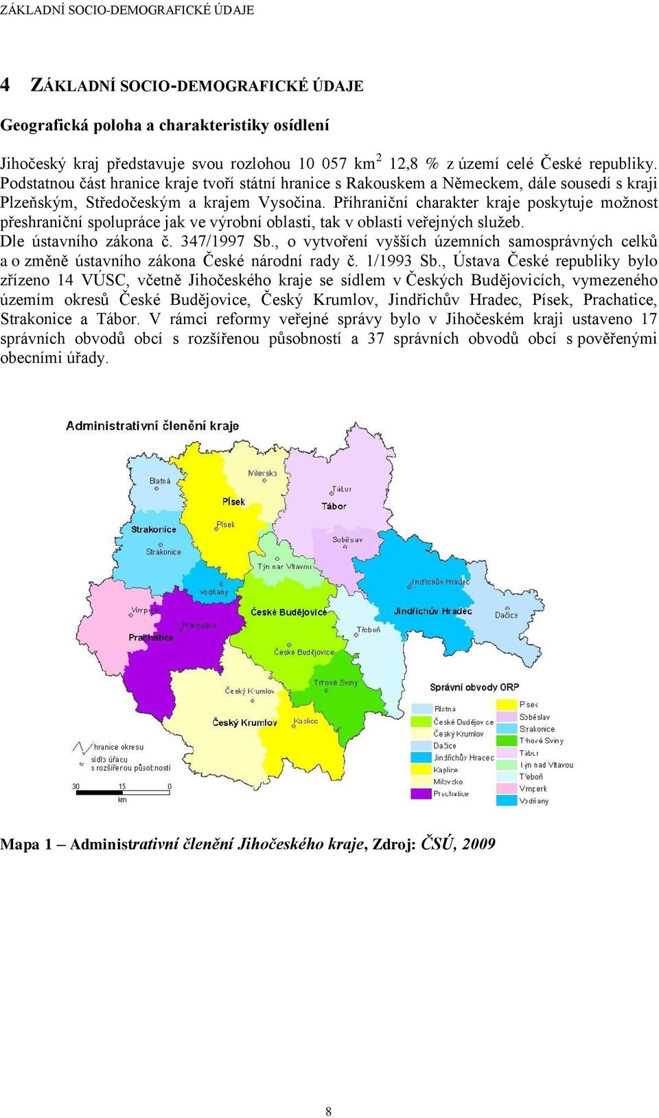 Příhraniční charakter kraje poskytuje moţnost přeshraniční spolupráce jak ve výrobní oblasti, tak v oblasti veřejných sluţeb. Dle ústavního zákona č. 347/1997 Sb.