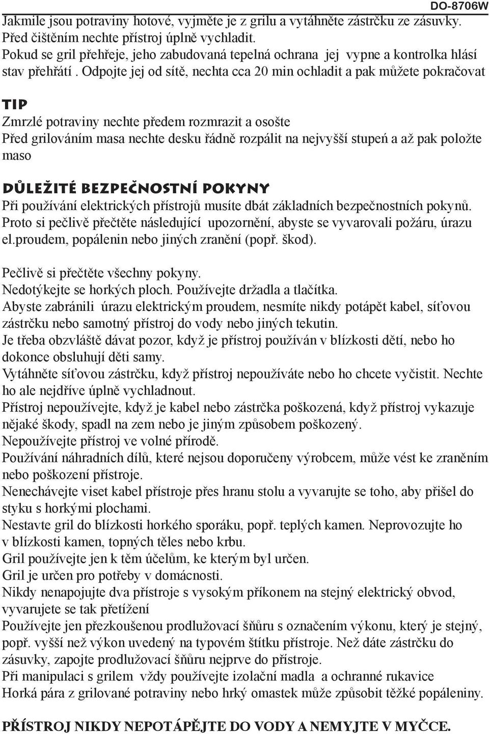 Odpojte jej od sítě, nechta cca 20 min ochladit a pak můžete pokračovat TIP Zmrzlé potraviny nechte předem rozmrazit a osošte Před grilováním masa nechte desku řádně rozpálit na nejvyšší stupeń a až