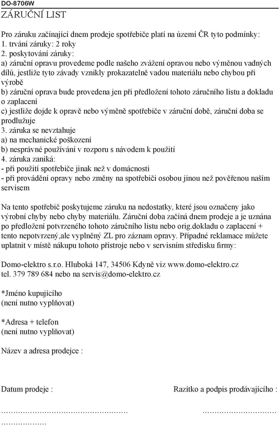 oprava bude provedena jen při předložení tohoto záručního listu a dokladu o zaplacení c) jestliže dojde k opravě nebo výměně spotřebiče v záruční době, záruční doba se prodlužuje 3.