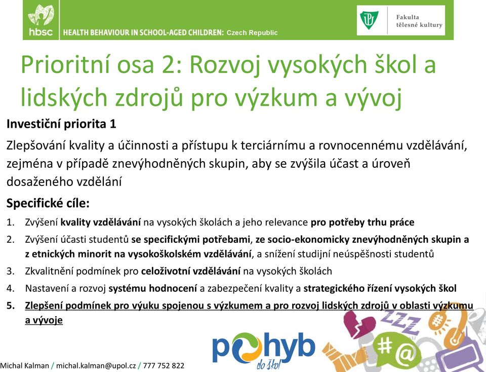 Zvýšení účasti studentu se specifickými potřebami, ze socio-ekonomicky znevýhodněných skupin a z etnických minorit na vysokoškolském vzdělávání, a snížení studijní neúspěšnosti studentu 3.