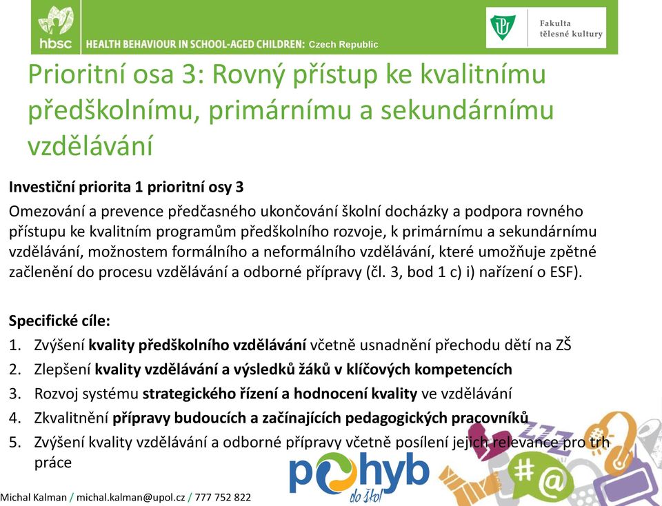 procesu vzdělávání a odborné přípravy (čl. 3, bod 1 c) i) nařízení o ESF). Specifické cíle: 1. Zvýšení kvality předškolního vzdělávání včetně usnadnění přechodu dětí na ZŠ 2.