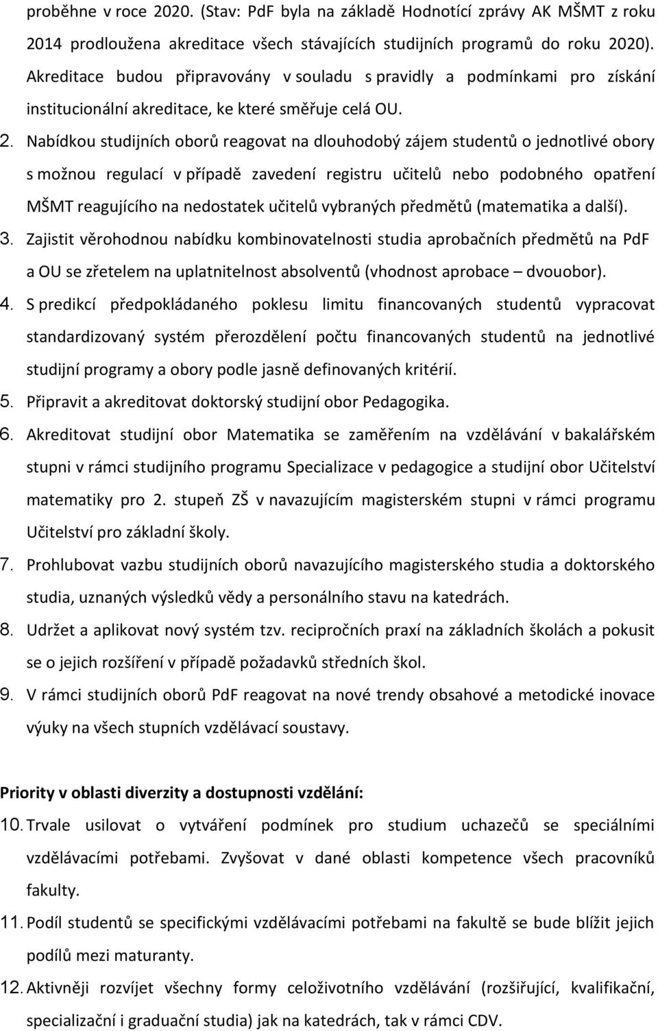 Nabídkou studijních oborů reagovat na dlouhodobý zájem studentů o jednotlivé obory s možnou regulací v případě zavedení registru učitelů nebo podobného opatření MŠMT reagujícího na nedostatek učitelů