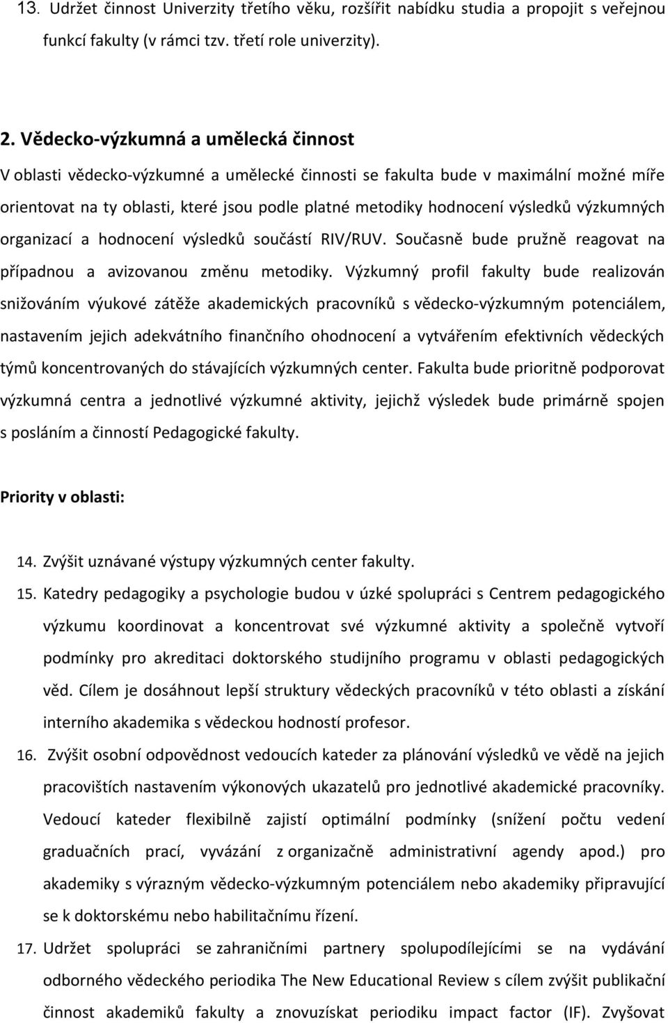 výzkumných organizací a hodnocení výsledků součástí RIV/RUV. Současně bude pružně reagovat na případnou a avizovanou změnu metodiky.