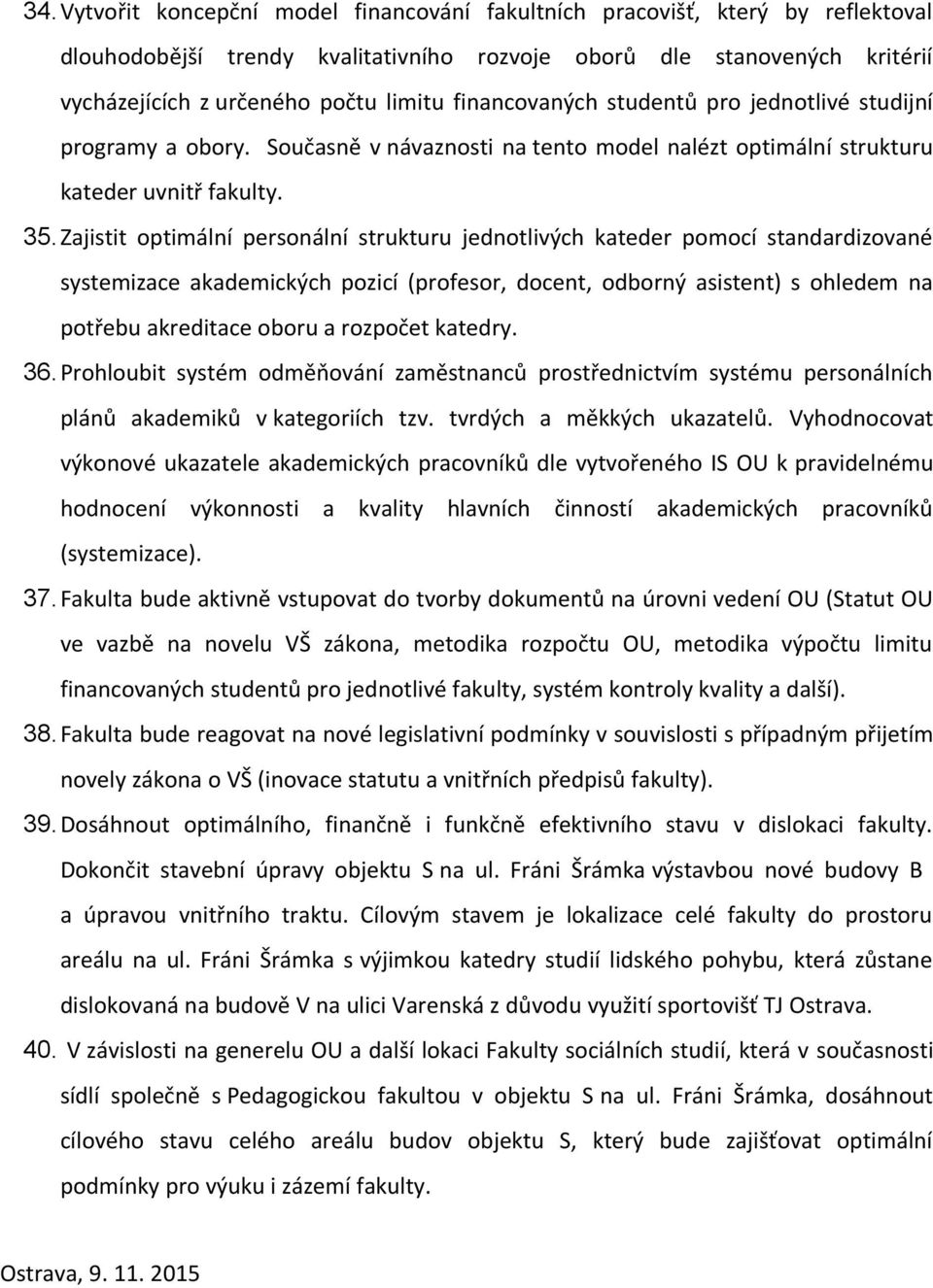 Zajistit optimální personální strukturu jednotlivých kateder pomocí standardizované systemizace akademických pozicí (profesor, docent, odborný asistent) s ohledem na potřebu akreditace oboru a