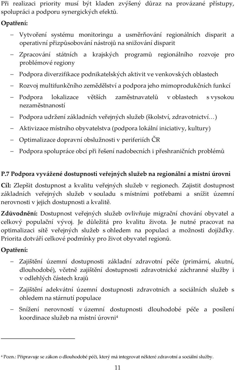 problémové regiony Podpora diverzifikace podnikatelských aktivit ve venkovských oblastech Rozvoj multifunkčního zemědělství a podpora jeho mimoprodukčních funkcí Podpora lokalizace větších