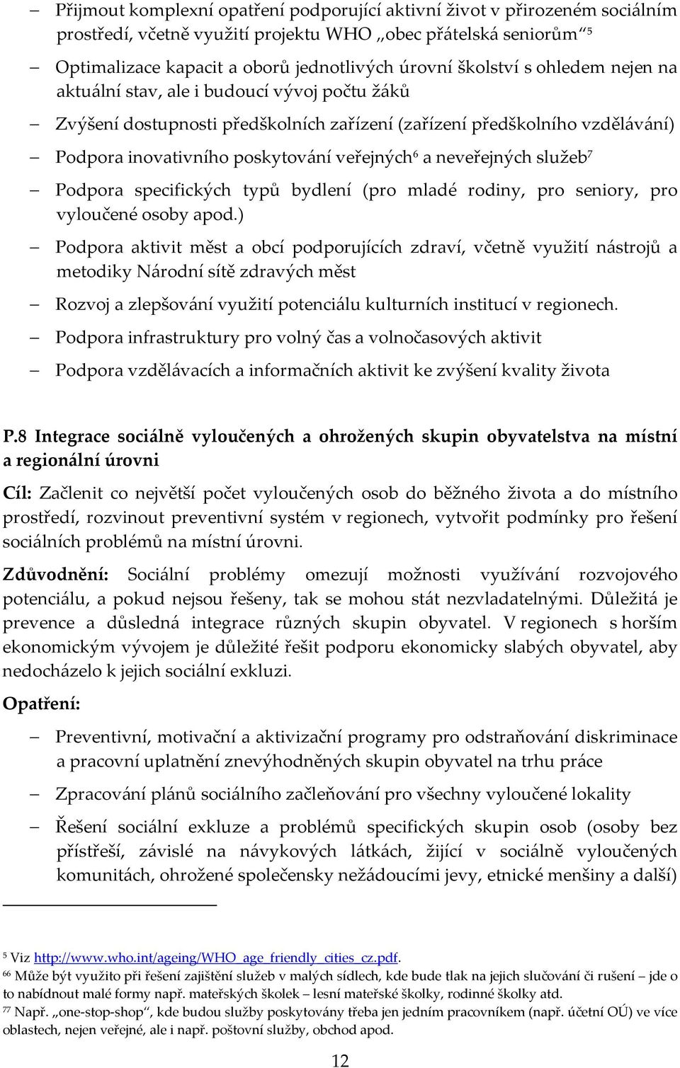 neveřejných služeb 7 Podpora specifických typů bydlení (pro mladé rodiny, pro seniory, pro vyloučené osoby apod.