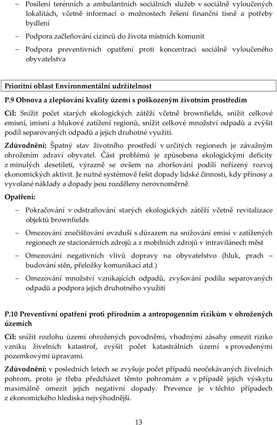 9 Obnova a zlepšování kvality území s poškozeným životním prostředím Cíl: Snížit počet starých ekologických zátěží včetně brownfields, snížit celkové emisní, imisní a hlukové zatížení regionů, snížit