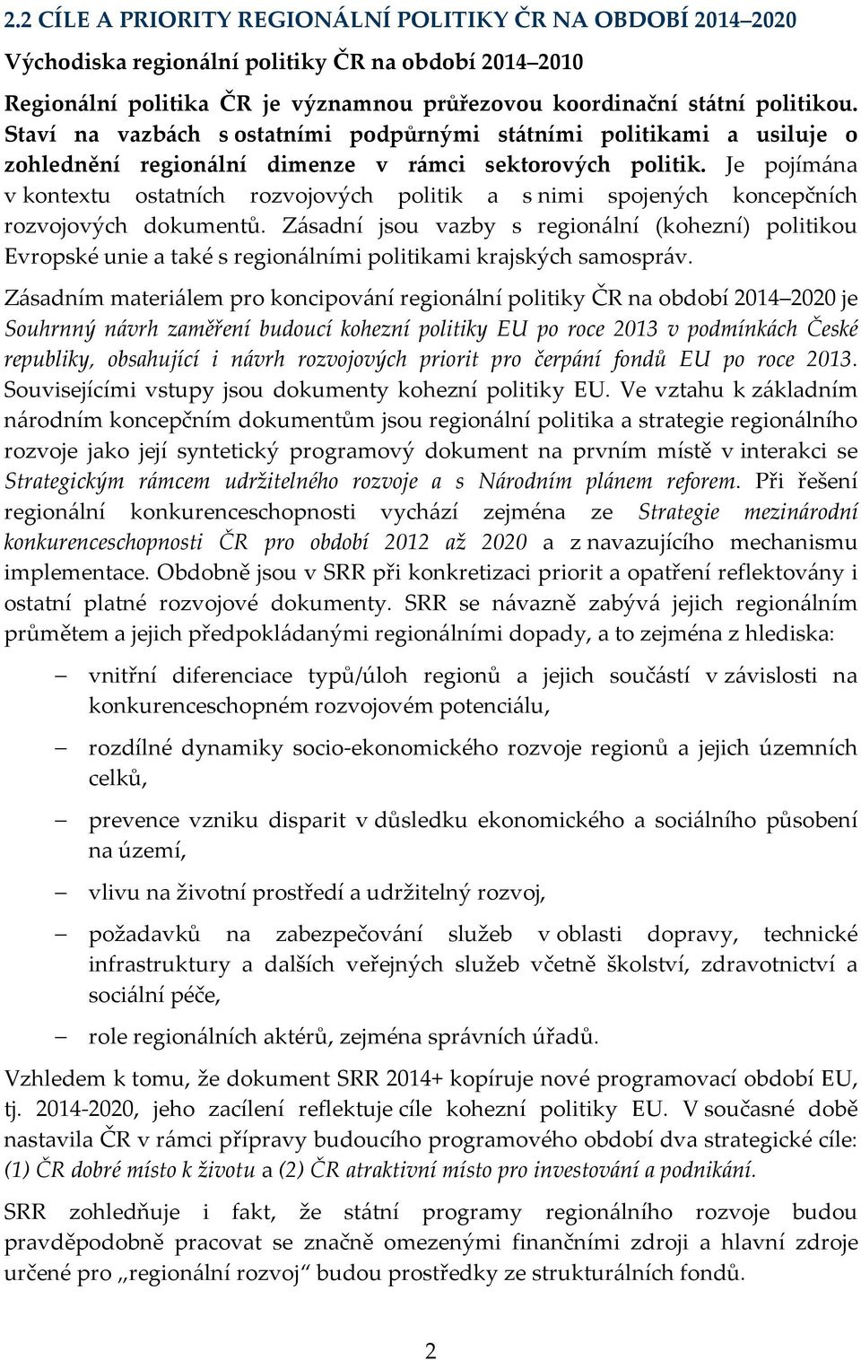 Je pojímána v kontextu ostatních rozvojových politik a s nimi spojených koncepčních rozvojových dokumentů.