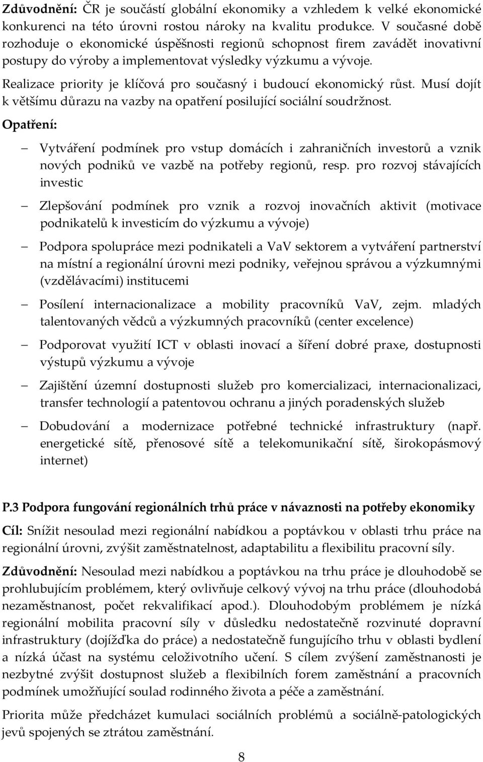 Realizace priority je klíčová pro současný i budoucí ekonomický růst. Musí dojít k většímu důrazu na vazby na opatření posilující sociální soudržnost.