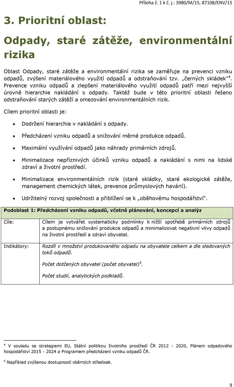 Taktéž bude v této prioritní oblasti řešeno odstraňování starých zátěží a omezování environmentálních rizik. Cílem prioritní oblasti je: Dodržení hierarchie v nakládání s odpady.