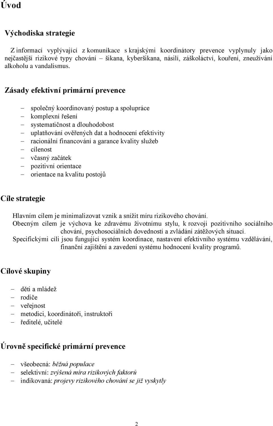 Zásady efektivní primární prevence společný koordinovaný postup a spolupráce komplexní řešení systematičnost a dlouhodobost uplatňování ověřených dat a hodnocení efektivity racionální financování a