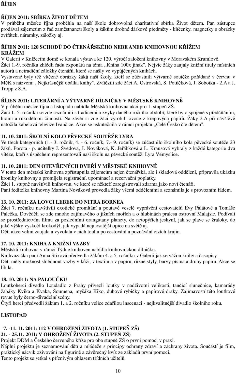 ŘÍJEN 2011: 120 SCHODŮ DO ČTENÁŘSKÉHO NEBE ANEB KNIHOVNOU KŘÍŽEM KRÁŽEM V Galerii v Knížecím domě se konala výstava ke 120. výročí založení knihovny v Moravském Krumlově. Žáci 1.-9.