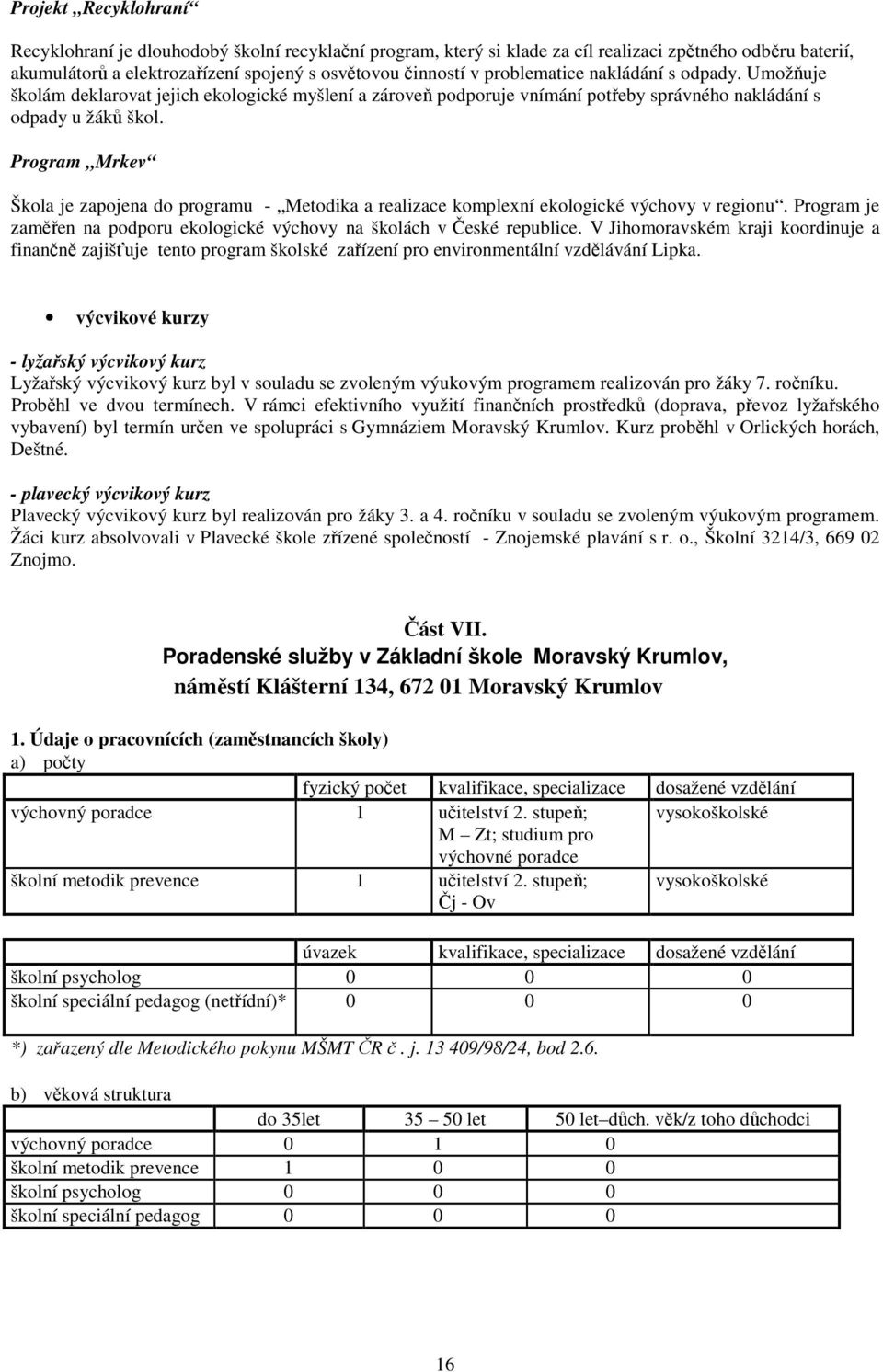 Program Mrkev Škola je zapojena do programu - Metodika a realizace komplexní ekologické výchovy v regionu. Program je zaměřen na podporu ekologické výchovy na školách v České republice.