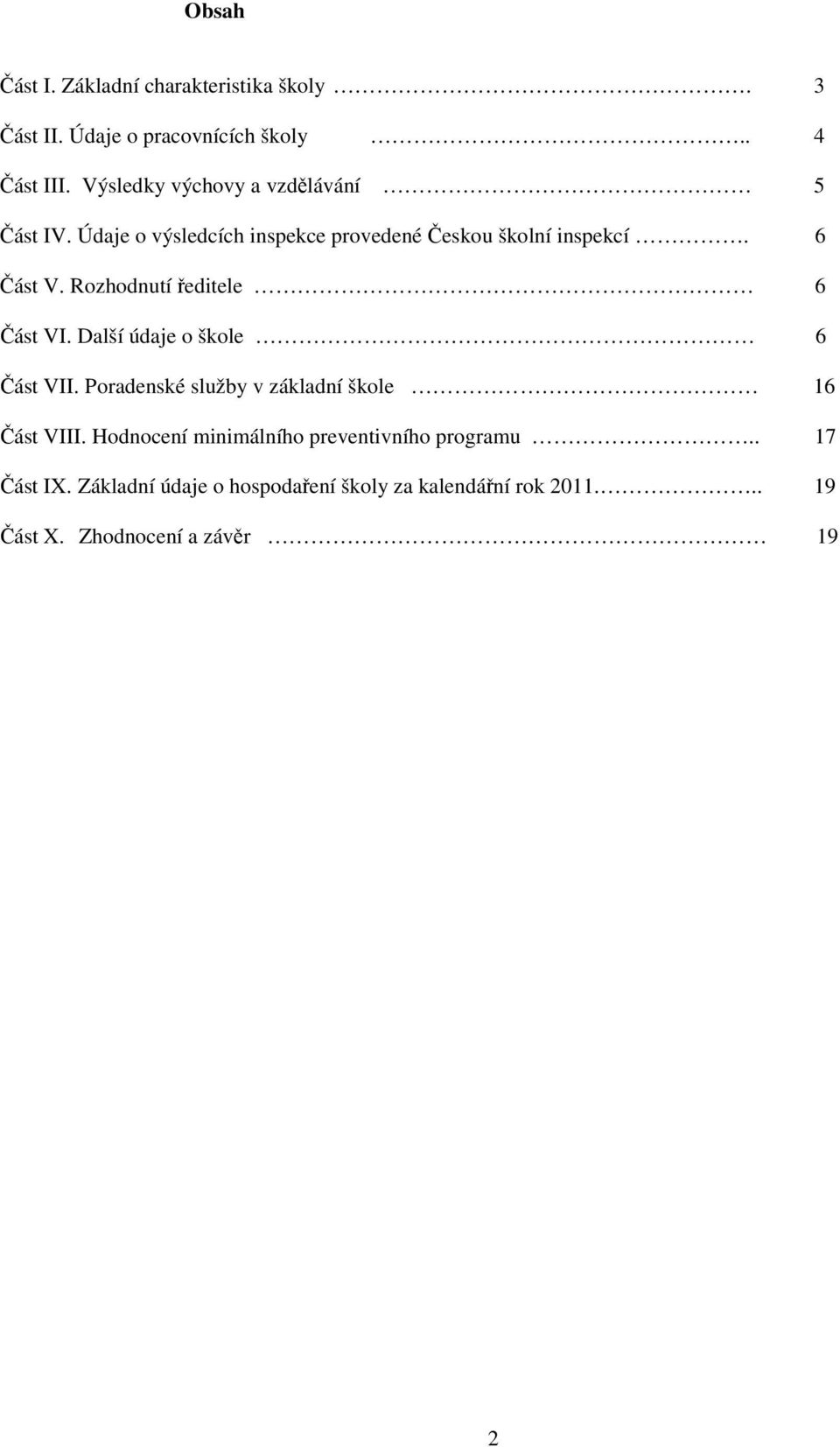 Rozhodnutí ředitele 6 Část VI. Další údaje o škole 6 Část VII. Poradenské služby v základní škole 16 Část VIII.