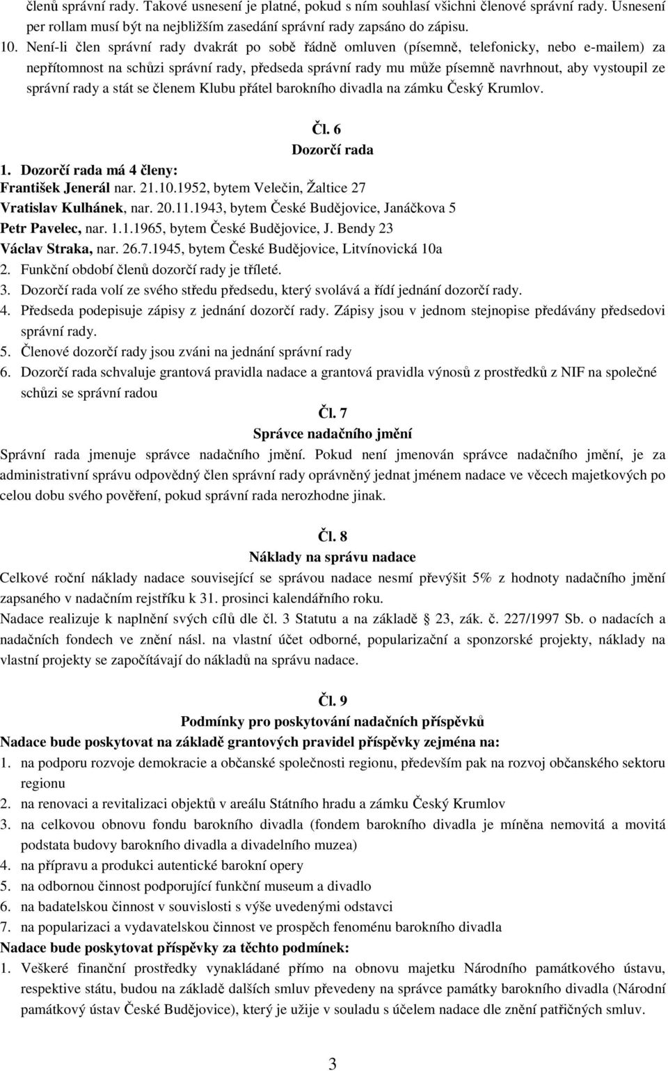 správní rady a stát se členem Klubu přátel barokního divadla na zámku Český Krumlov. Čl. 6 Dozorčí rada 1. Dozorčí rada má 4 členy: František Jenerál nar. 21.10.