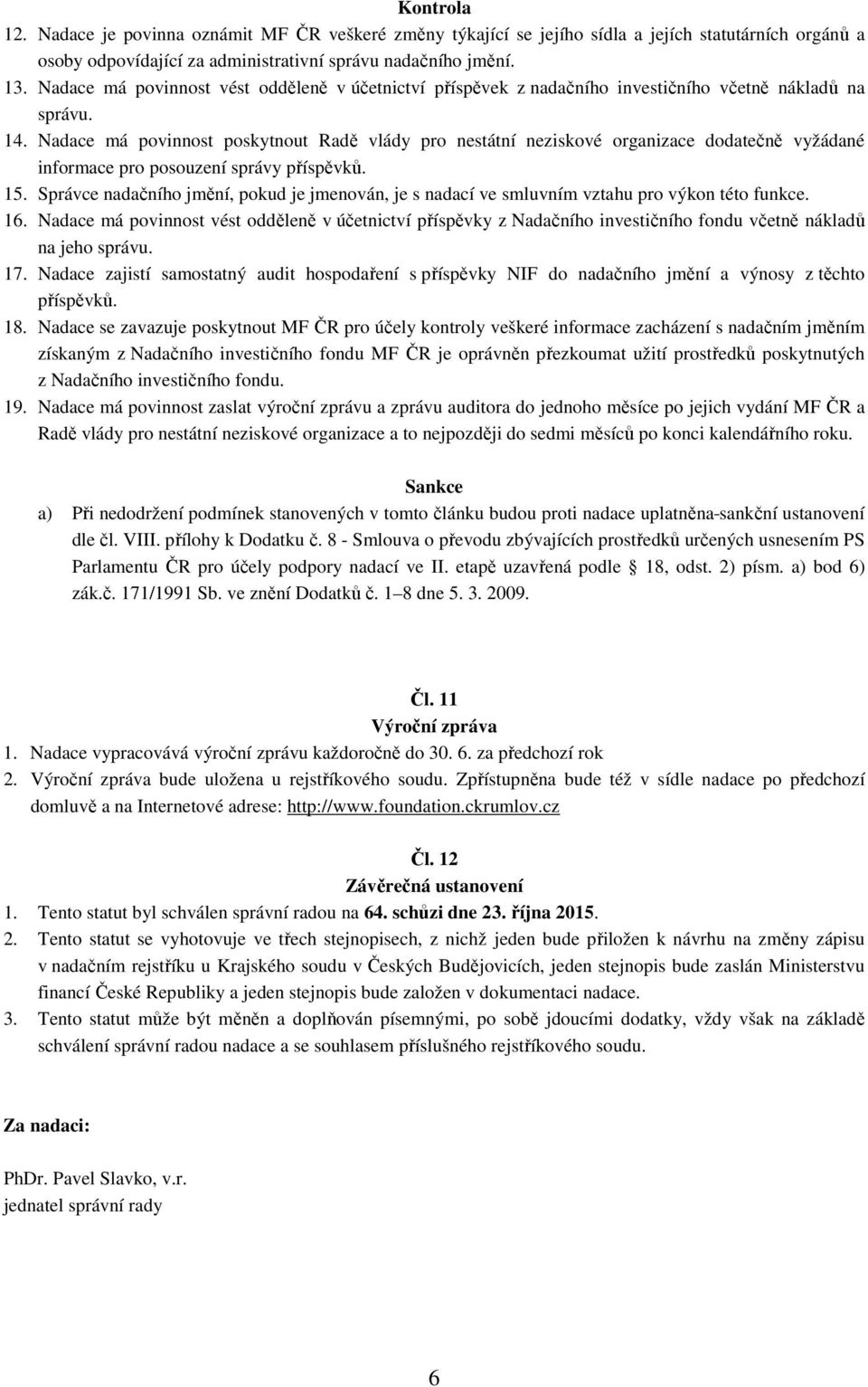 Nadace má povinnost poskytnout Radě vlády pro nestátní neziskové organizace dodatečně vyžádané informace pro posouzení správy příspěvků. 15.