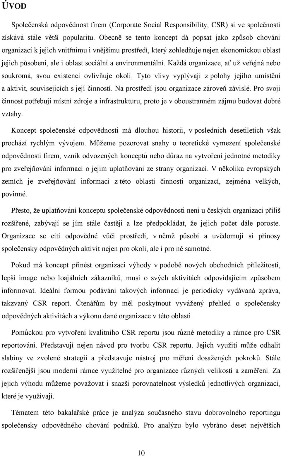 environmentální. Každá organizace, ať už veřejná nebo soukromá, svou existencí ovlivňuje okolí. Tyto vlivy vyplývají z polohy jejího umístění a aktivit, souvisejících s její činností.