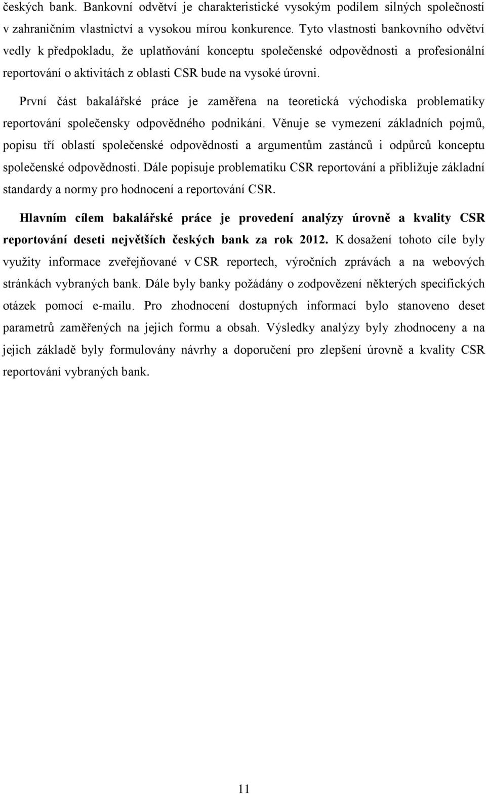 První část bakalářské práce je zaměřena na teoretická východiska problematiky reportování společensky odpovědného podnikání.