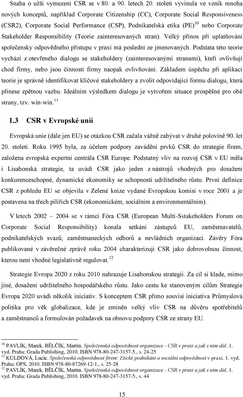 Corporate Stakeholder Responsibility (Teorie zainteresovaných stran). Velký přínos při uplatňování společensky odpovědného přístupu v praxi má poslední ze jmenovaných.