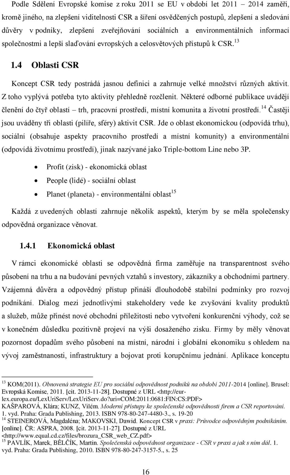 4 Oblasti CSR Koncept CSR tedy postrádá jasnou definici a zahrnuje velké množství různých aktivit. Z toho vyplývá potřeba tyto aktivity přehledně rozčlenit.