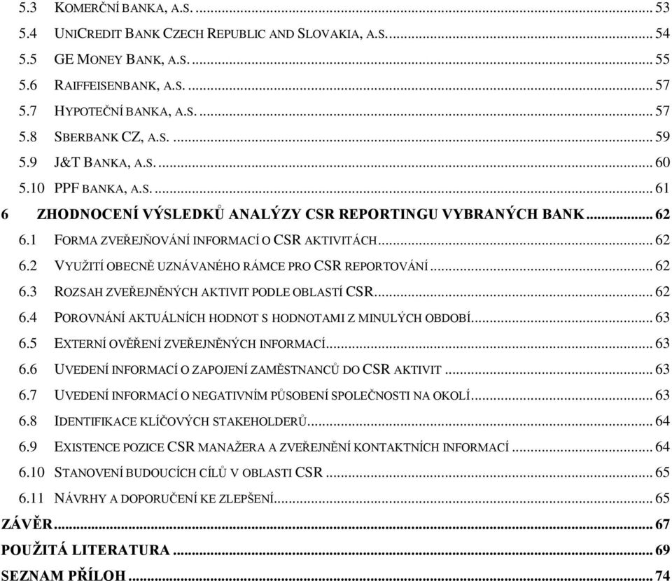 .. 62 6.3 ROZSAH ZVEŘEJNĚNÝCH AKTIVIT PODLE OBLASTÍ CSR... 62 6.4 POROVNÁNÍ AKTUÁLNÍCH HODNOT S HODNOTAMI Z MINULÝCH OBDOBÍ... 63 6.5 EXTERNÍ OVĚŘENÍ ZVEŘEJNĚNÝCH INFORMACÍ... 63 6.6 UVEDENÍ INFORMACÍ O ZAPOJENÍ ZAMĚSTNANCŮ DO CSR AKTIVIT.