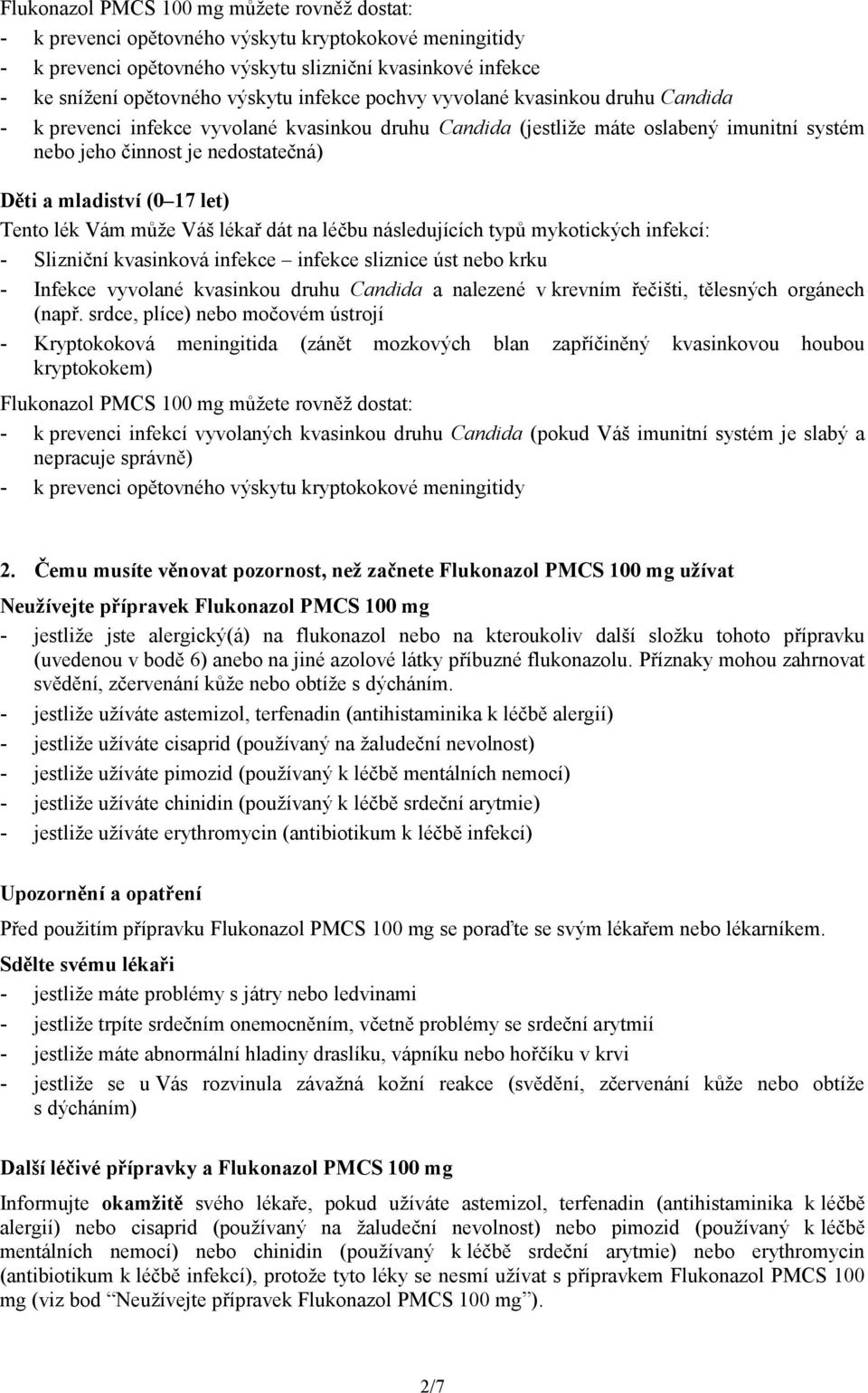 let) Tento lék Vám může Váš lékař dát na léčbu následujících typů mykotických infekcí: - Slizniční kvasinková infekce infekce sliznice úst nebo krku - Infekce vyvolané kvasinkou druhu Candida a