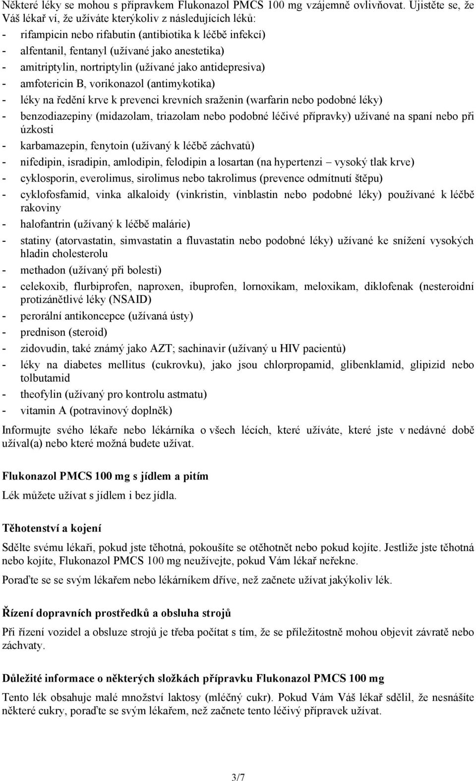 nortriptylin (užívané jako antidepresiva) - amfotericin B, vorikonazol (antimykotika) - léky na ředění krve k prevenci krevních sraženin (warfarin nebo podobné léky) - benzodiazepiny (midazolam,