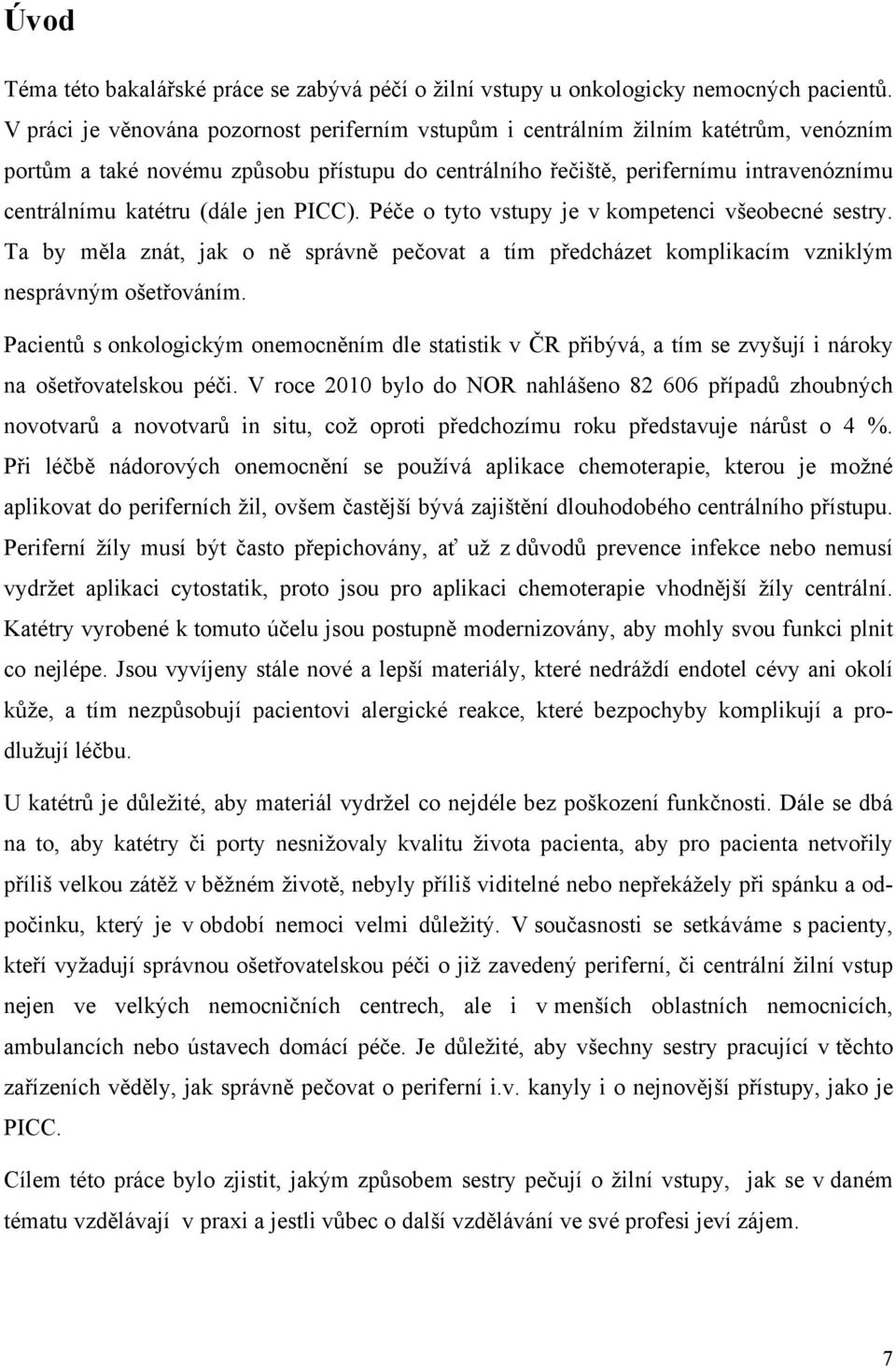 (dále jen PICC). Péče o tyto vstupy je v kompetenci všeobecné sestry. Ta by měla znát, jak o ně správně pečovat a tím předcházet komplikacím vzniklým nesprávným ošetřováním.