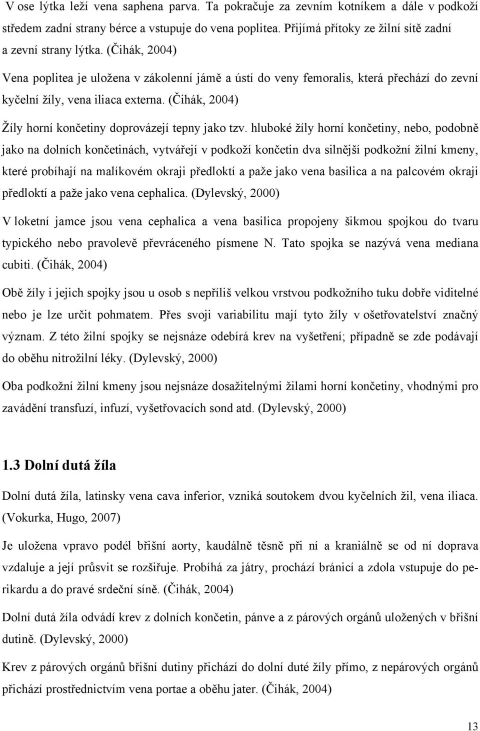 (Čihák, 2004) Žíly horní končetiny doprovázejí tepny jako tzv.