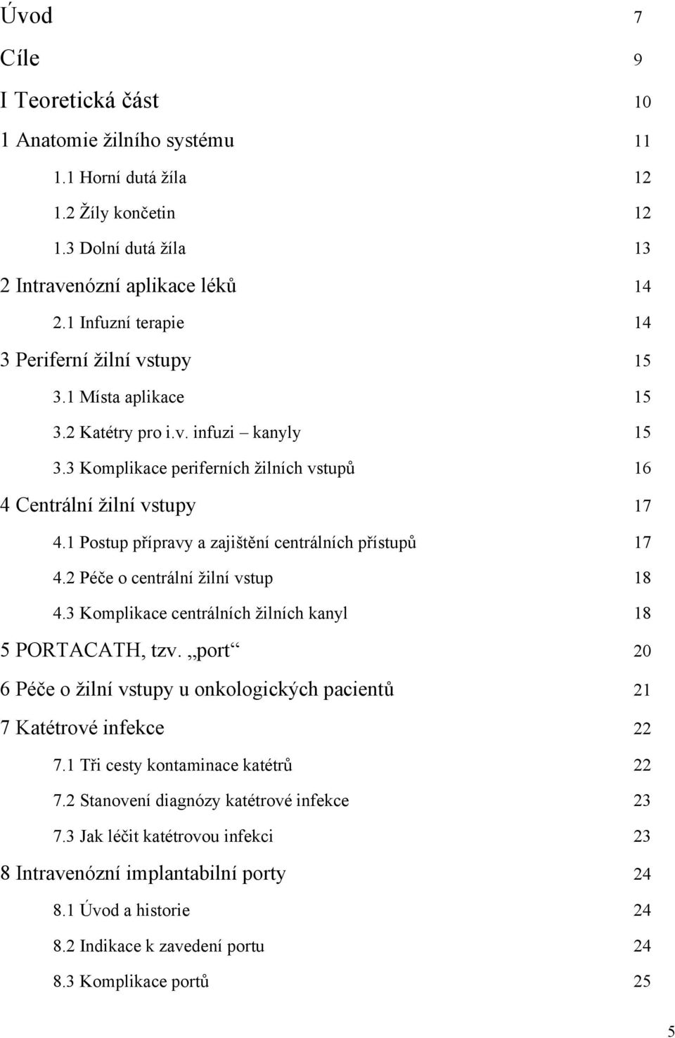 1 Postup přípravy a zajištění centrálních přístupů 17 4.2 Péče o centrální žilní vstup 18 4.3 Komplikace centrálních žilních kanyl 18 5 PORTACATH, tzv.