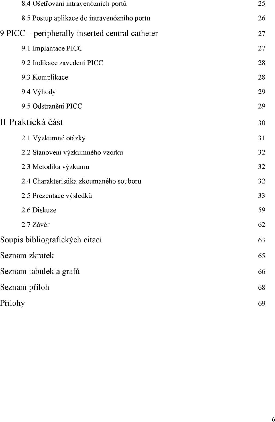 1 Výzkumné otázky 31 2.2 Stanovení výzkumného vzorku 32 2.3 Metodika výzkumu 32 2.4 Charakteristika zkoumaného souboru 32 2.