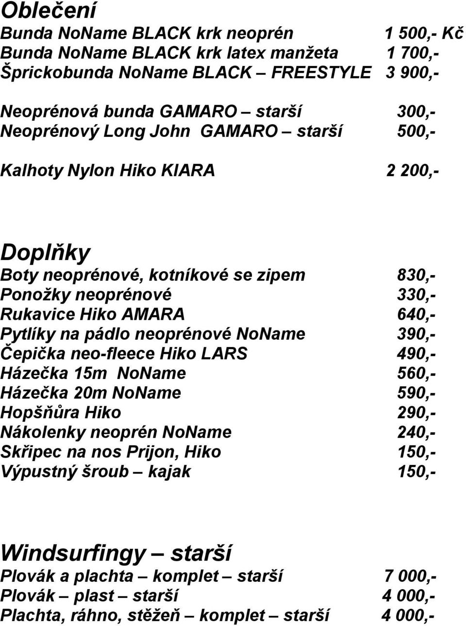 Pytlíky na pádlo neoprénové NoName 390,- Čepička neo-fleece Hiko LARS 490,- Házečka 15m NoName 560,- Házečka 20m NoName 590,- Hopšňůra Hiko 290,- Nákolenky neoprén NoName 240,-