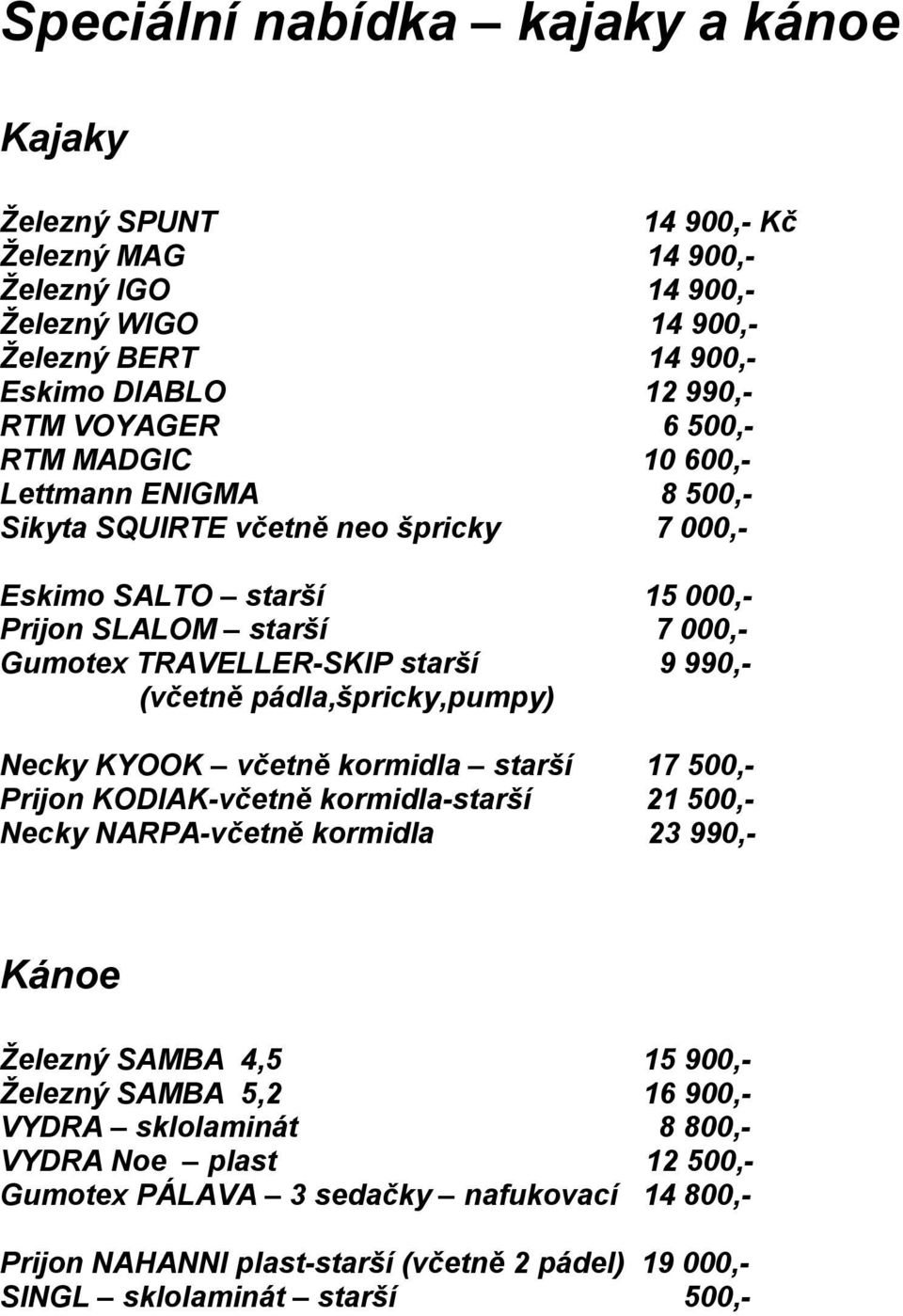 (včetně pádla,špricky,pumpy) Necky KYOOK včetně kormidla starší 17 500,- Prijon KODIAK-včetně kormidla-starší 21 500,- Necky NARPA-včetně kormidla 23 990,- Kánoe Železný SAMBA 4,5 15 900,-