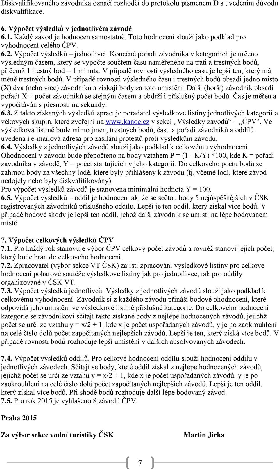 Konečné pořadí závodníka v kategoriích je určeno výsledným časem, který se vypočte součtem času naměřeného na trati a trestných bodů, přičemž 1 trestný bod = 1 minuta.