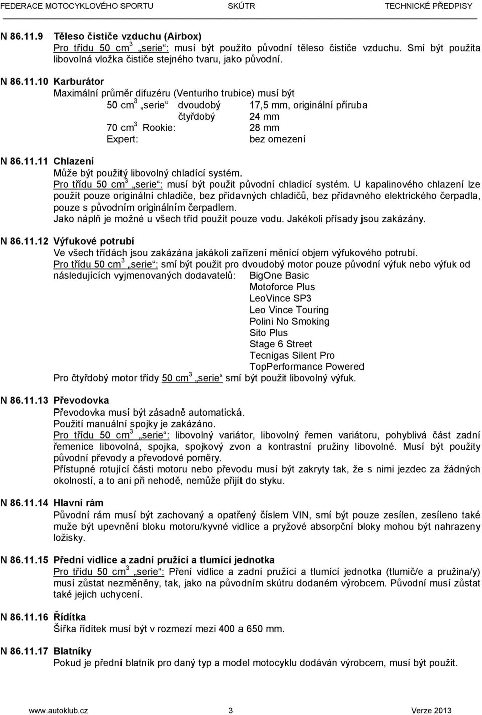 U kapalinového chlazení lze použít pouze originální chladiče, bez přídavných chladičů, bez přídavného elektrického čerpadla, pouze s původním originálním čerpadlem.