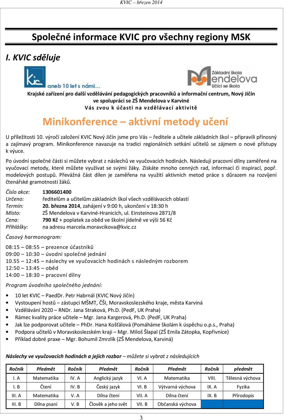 Minikonference aktivní metody učení U příležitosti 10. výročí založení KVIC Nový Jičín jsme pro Vás ředitele a učitele základních škol připravili přínosný a zajímavý program.