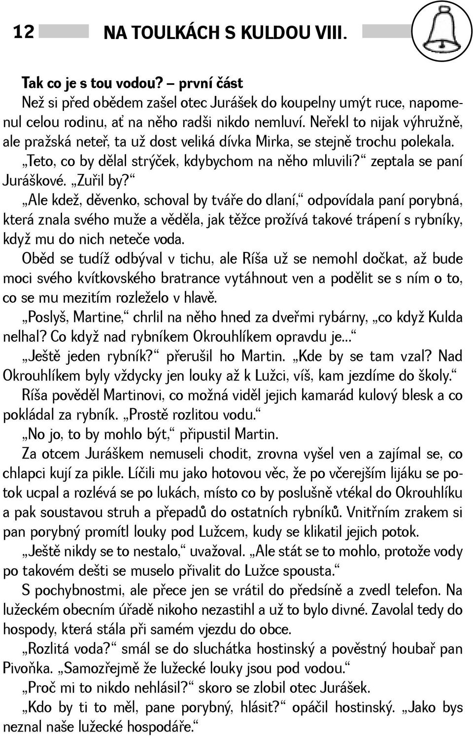 Ale kde, dìvenko, schoval by tváøe do dlaní, odpovídala paní porybná, která znala svého mue a vìdìla, jak tìce proívá takové trápení s rybníky, kdy mu do nich neteče voda.