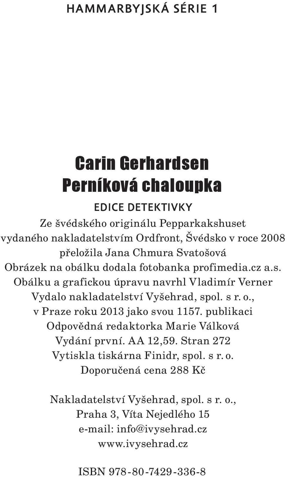 Obálku a grafickou úpravu navrhl Vladimír Verner Vydalo nakladatelství Vyšehrad, spol. s r. o., v Praze roku 2013 jako svou 1157.