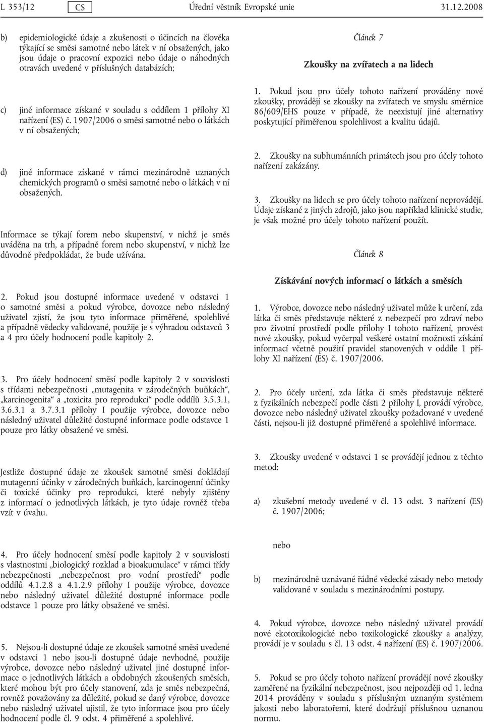 2008 b) epidemiologické údaje a zkušenosti o účincích na člověka týkající se směsi samotné nebo látek v ní obsažených, jako jsou údaje o pracovní expozici nebo údaje o náhodných otravách uvedené v