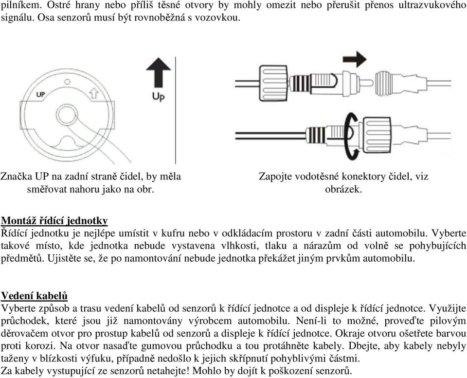 Montáž řídící jednotky Řídící jednotku je nejlépe umístit v kufru nebo v odkládacím prostoru v zadní části automobilu.