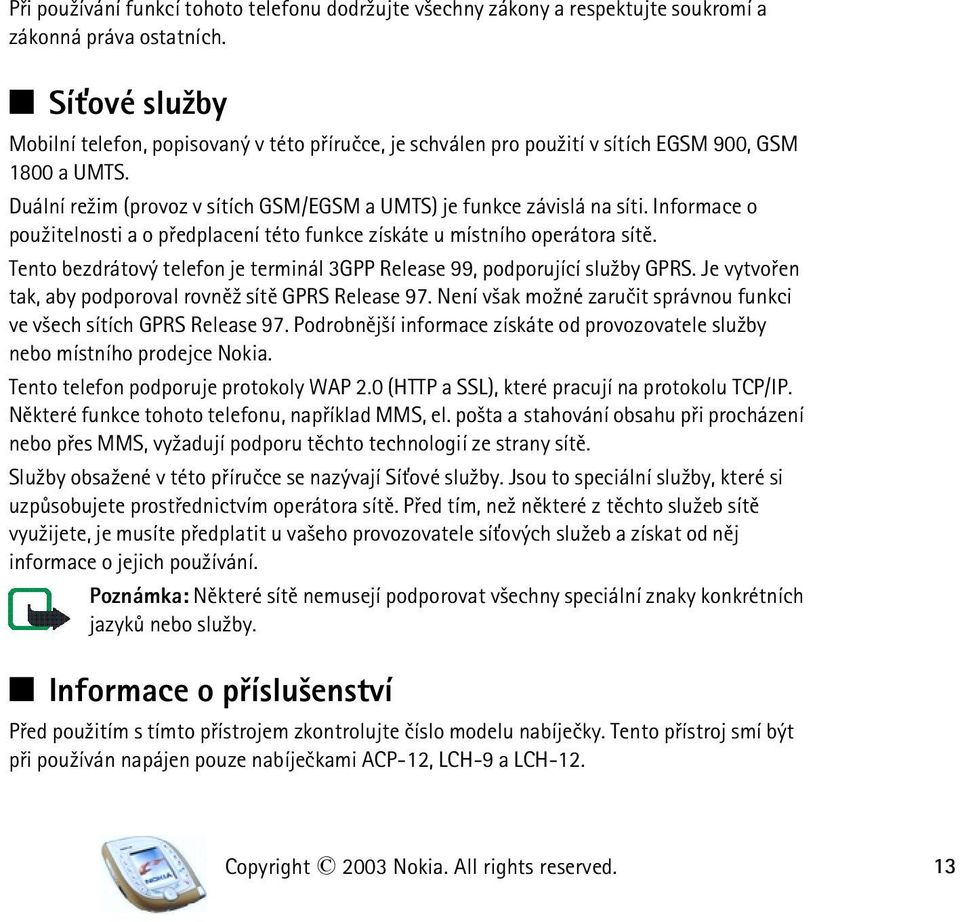 Informace o pou¾itelnosti a o pøedplacení této funkce získáte u místního operátora sítì. Tento bezdrátový telefon je terminál 3GPP Release 99, podporující slu¾by GPRS.