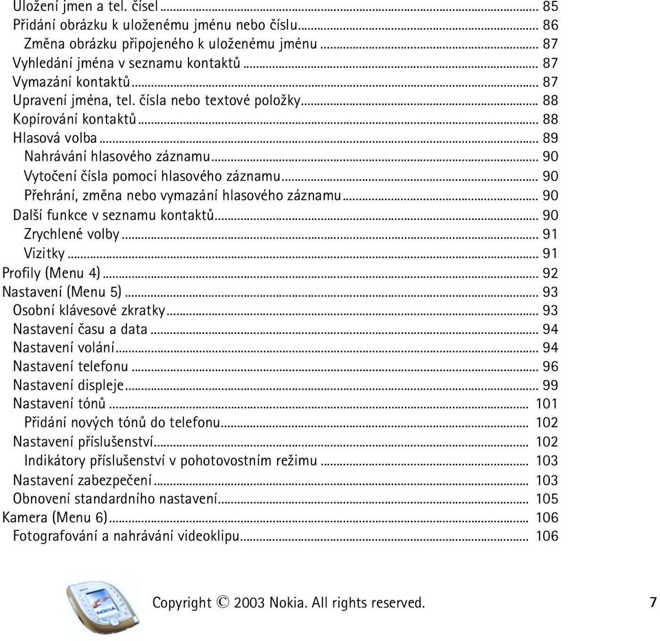 .. 90 Pøehrání, zmìna nebo vymazání hlasového záznamu... 90 Dal¹í funkce v seznamu kontaktù... 90 Zrychlené volby... 91 Vizitky... 91 Profily (Menu 4)... 92 Nastavení (Menu 5).
