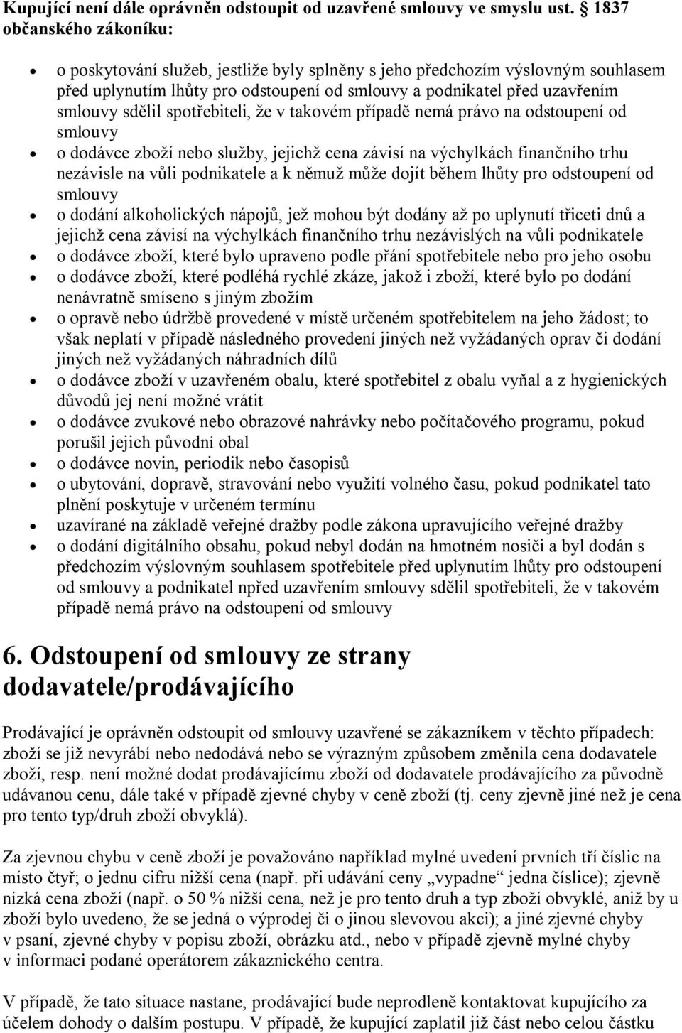 spotřebiteli, že v takovém případě nemá právo na odstoupení od smlouvy o dodávce zboží nebo služby, jejichž cena závisí na výchylkách finančního trhu nezávisle na vůli podnikatele a k němuž může